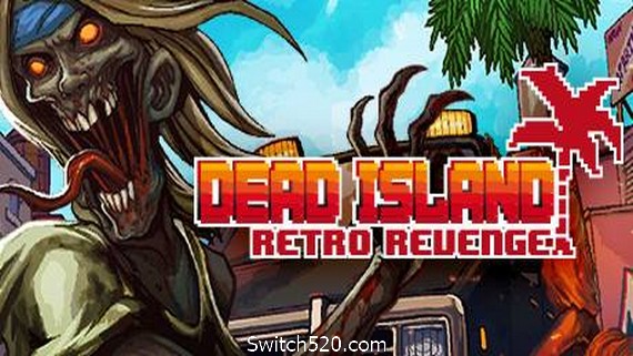 死亡岛:复仇/Dead Island Retro Revenge- Switch520.com-Switch520