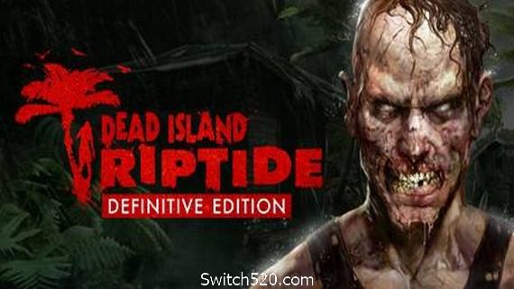死亡岛:激流/Dead Island：Riptide- Switch520.com-Switch520